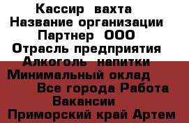 Кассир (вахта) › Название организации ­ Партнер, ООО › Отрасль предприятия ­ Алкоголь, напитки › Минимальный оклад ­ 38 000 - Все города Работа » Вакансии   . Приморский край,Артем г.